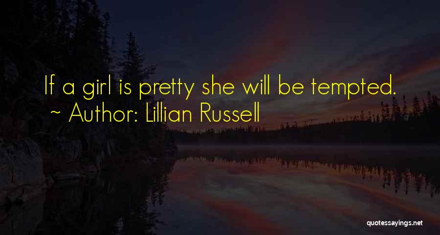 Lillian Russell Quotes: If A Girl Is Pretty She Will Be Tempted.