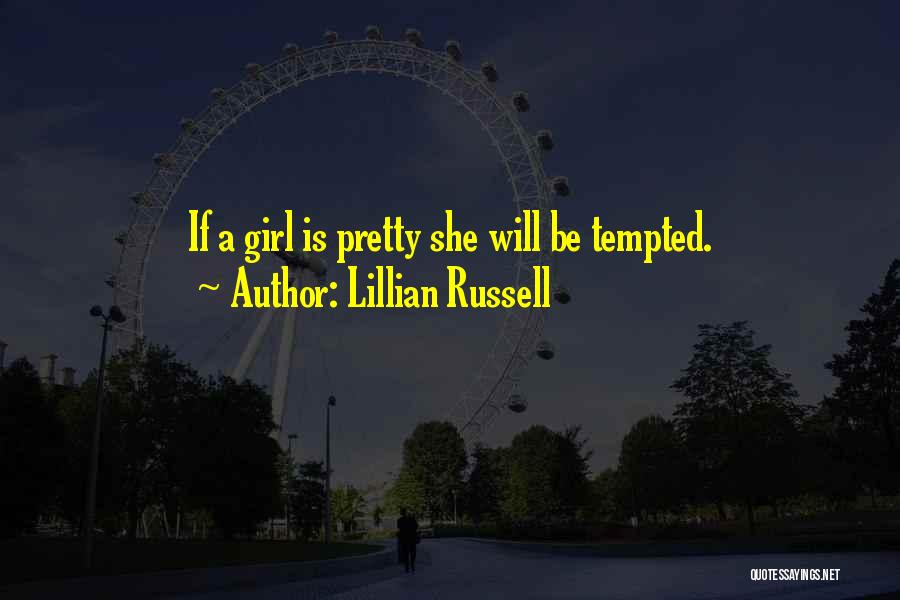 Lillian Russell Quotes: If A Girl Is Pretty She Will Be Tempted.