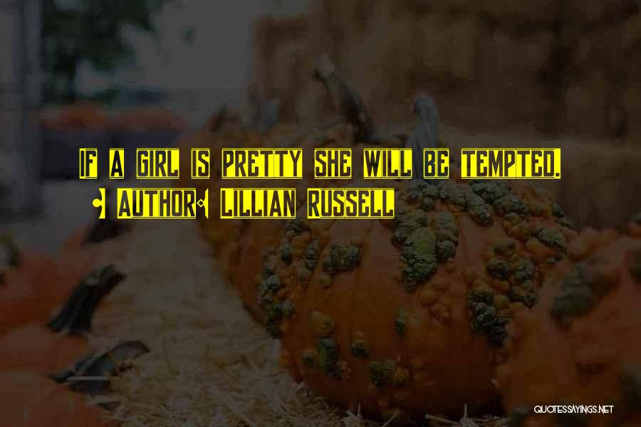 Lillian Russell Quotes: If A Girl Is Pretty She Will Be Tempted.