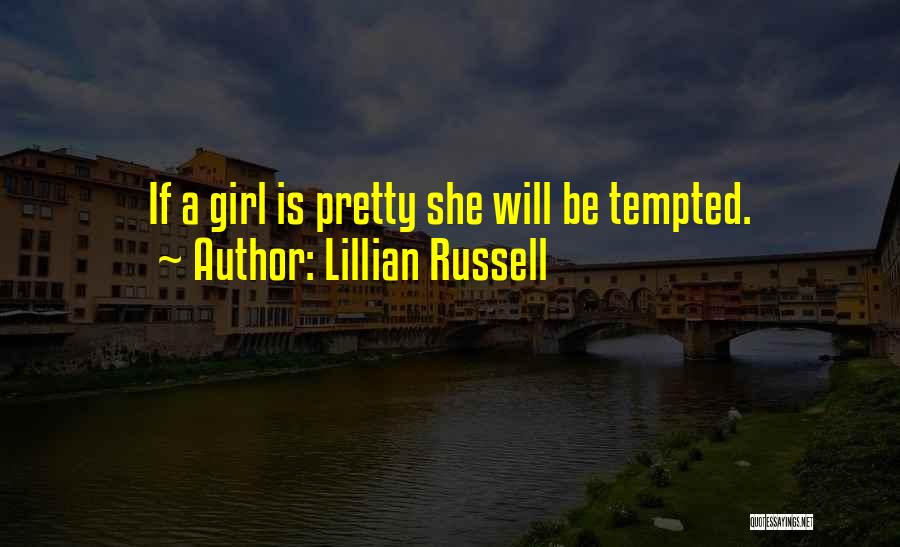 Lillian Russell Quotes: If A Girl Is Pretty She Will Be Tempted.