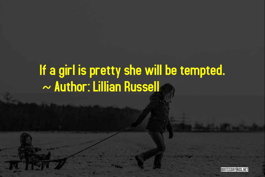 Lillian Russell Quotes: If A Girl Is Pretty She Will Be Tempted.