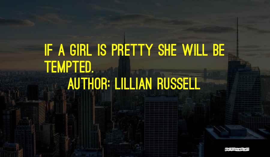 Lillian Russell Quotes: If A Girl Is Pretty She Will Be Tempted.
