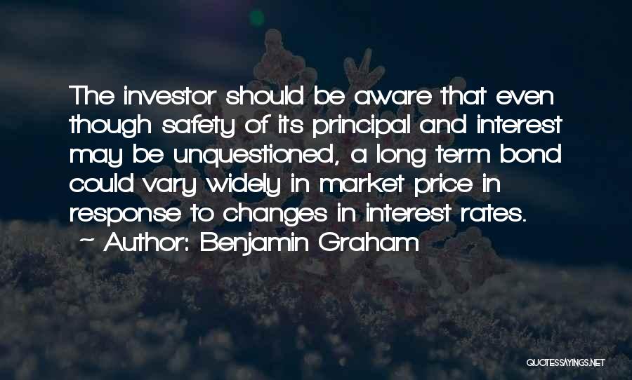 Benjamin Graham Quotes: The Investor Should Be Aware That Even Though Safety Of Its Principal And Interest May Be Unquestioned, A Long Term