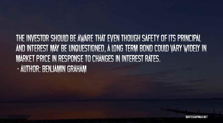 Benjamin Graham Quotes: The Investor Should Be Aware That Even Though Safety Of Its Principal And Interest May Be Unquestioned, A Long Term