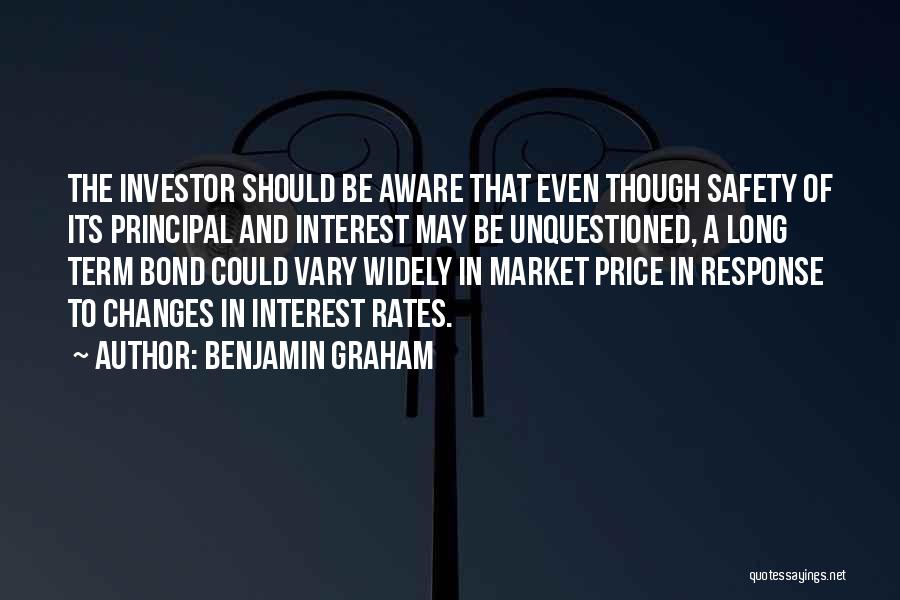 Benjamin Graham Quotes: The Investor Should Be Aware That Even Though Safety Of Its Principal And Interest May Be Unquestioned, A Long Term