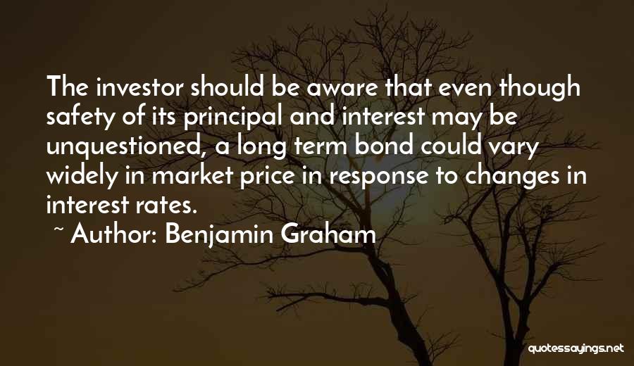 Benjamin Graham Quotes: The Investor Should Be Aware That Even Though Safety Of Its Principal And Interest May Be Unquestioned, A Long Term