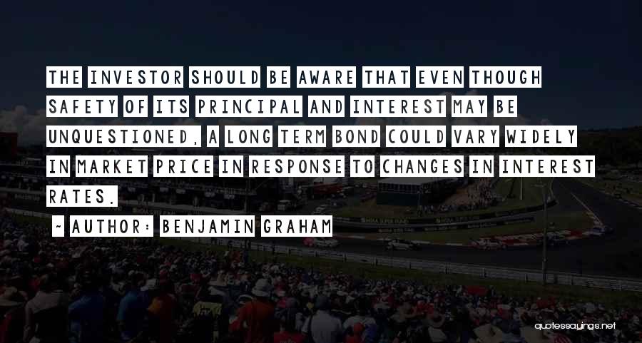 Benjamin Graham Quotes: The Investor Should Be Aware That Even Though Safety Of Its Principal And Interest May Be Unquestioned, A Long Term