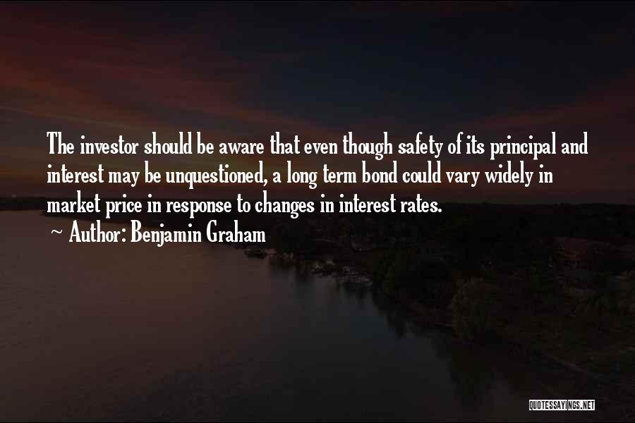 Benjamin Graham Quotes: The Investor Should Be Aware That Even Though Safety Of Its Principal And Interest May Be Unquestioned, A Long Term