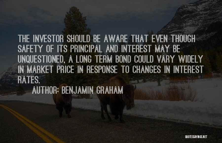 Benjamin Graham Quotes: The Investor Should Be Aware That Even Though Safety Of Its Principal And Interest May Be Unquestioned, A Long Term