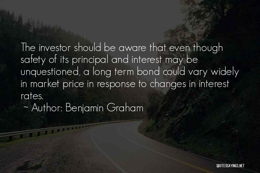 Benjamin Graham Quotes: The Investor Should Be Aware That Even Though Safety Of Its Principal And Interest May Be Unquestioned, A Long Term