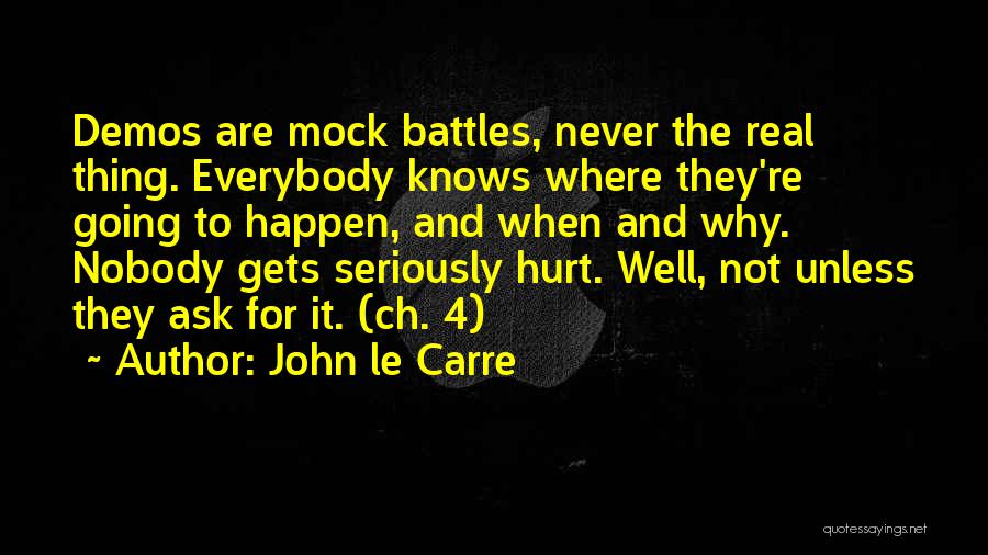 John Le Carre Quotes: Demos Are Mock Battles, Never The Real Thing. Everybody Knows Where They're Going To Happen, And When And Why. Nobody