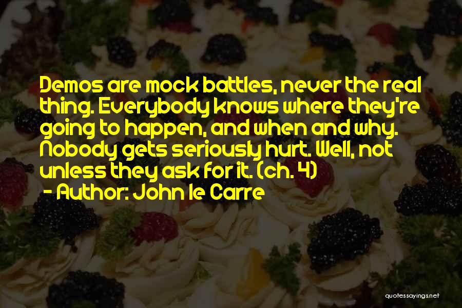 John Le Carre Quotes: Demos Are Mock Battles, Never The Real Thing. Everybody Knows Where They're Going To Happen, And When And Why. Nobody