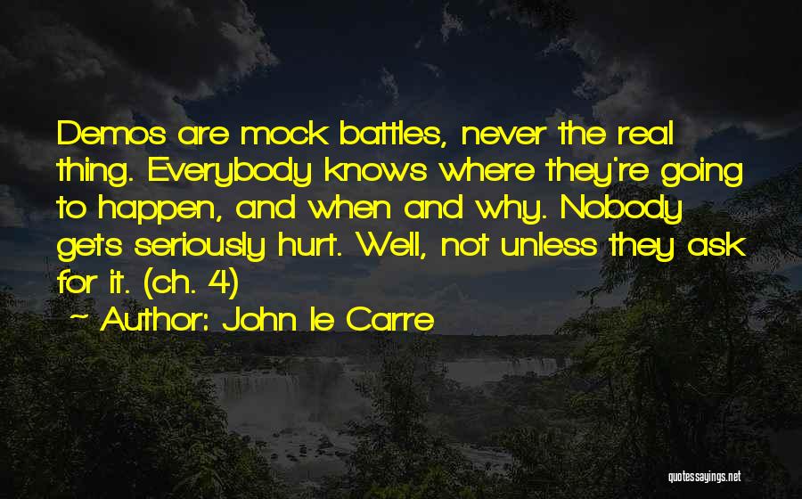 John Le Carre Quotes: Demos Are Mock Battles, Never The Real Thing. Everybody Knows Where They're Going To Happen, And When And Why. Nobody