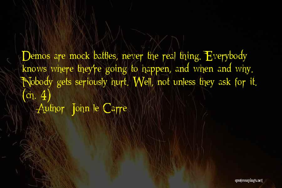 John Le Carre Quotes: Demos Are Mock Battles, Never The Real Thing. Everybody Knows Where They're Going To Happen, And When And Why. Nobody