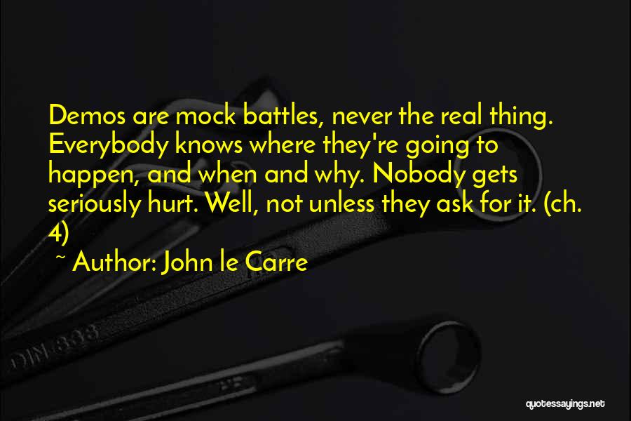 John Le Carre Quotes: Demos Are Mock Battles, Never The Real Thing. Everybody Knows Where They're Going To Happen, And When And Why. Nobody