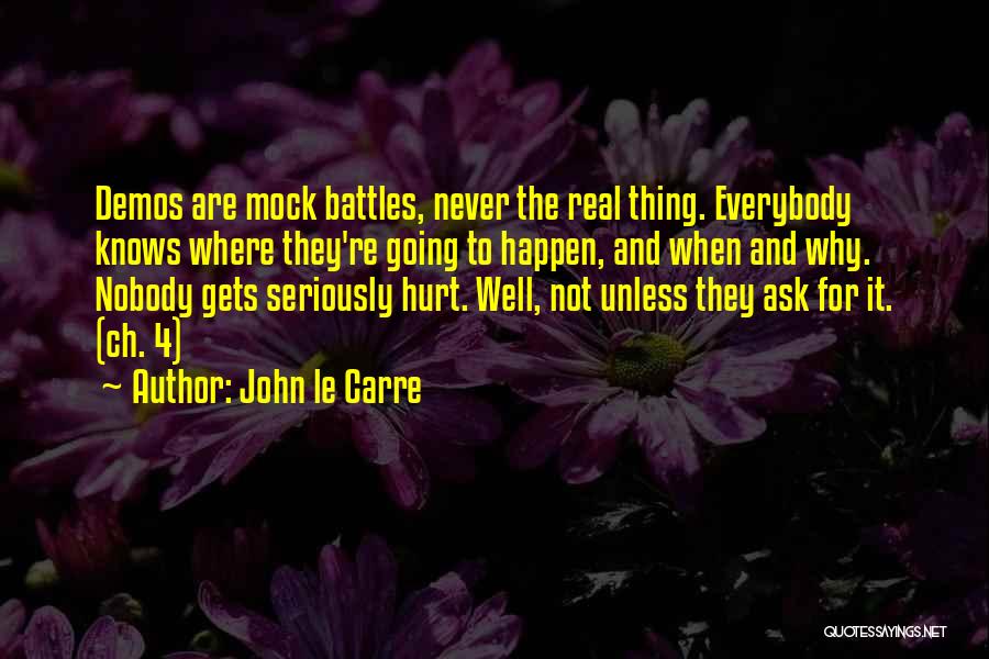 John Le Carre Quotes: Demos Are Mock Battles, Never The Real Thing. Everybody Knows Where They're Going To Happen, And When And Why. Nobody