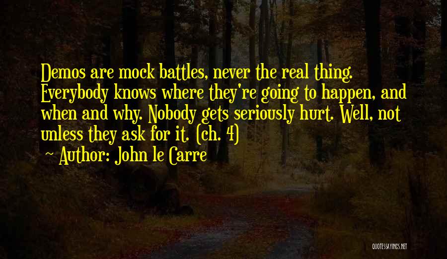 John Le Carre Quotes: Demos Are Mock Battles, Never The Real Thing. Everybody Knows Where They're Going To Happen, And When And Why. Nobody