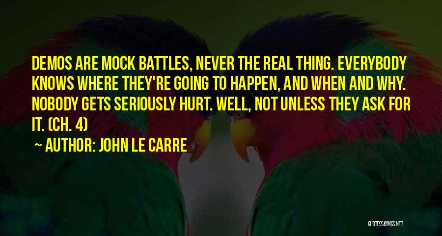 John Le Carre Quotes: Demos Are Mock Battles, Never The Real Thing. Everybody Knows Where They're Going To Happen, And When And Why. Nobody