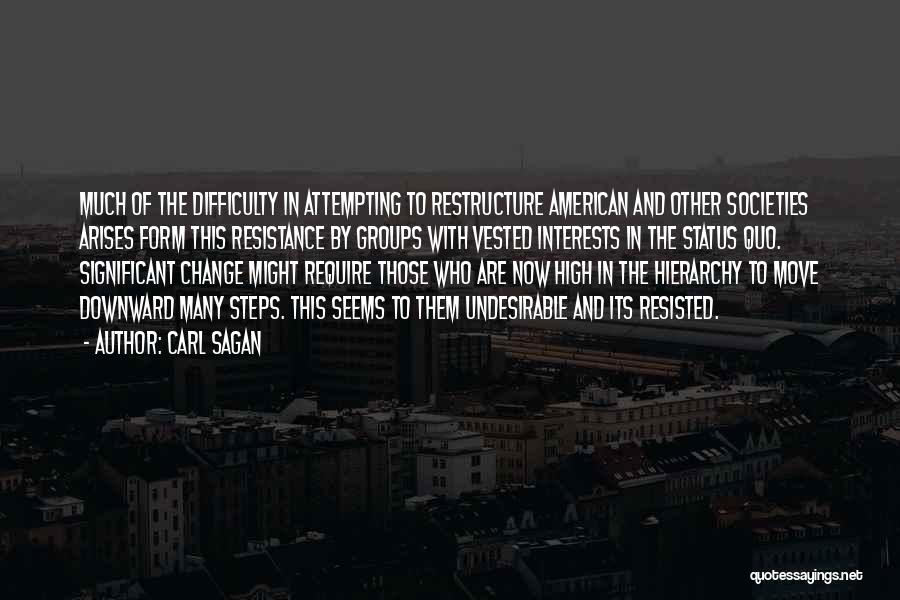 Carl Sagan Quotes: Much Of The Difficulty In Attempting To Restructure American And Other Societies Arises Form This Resistance By Groups With Vested