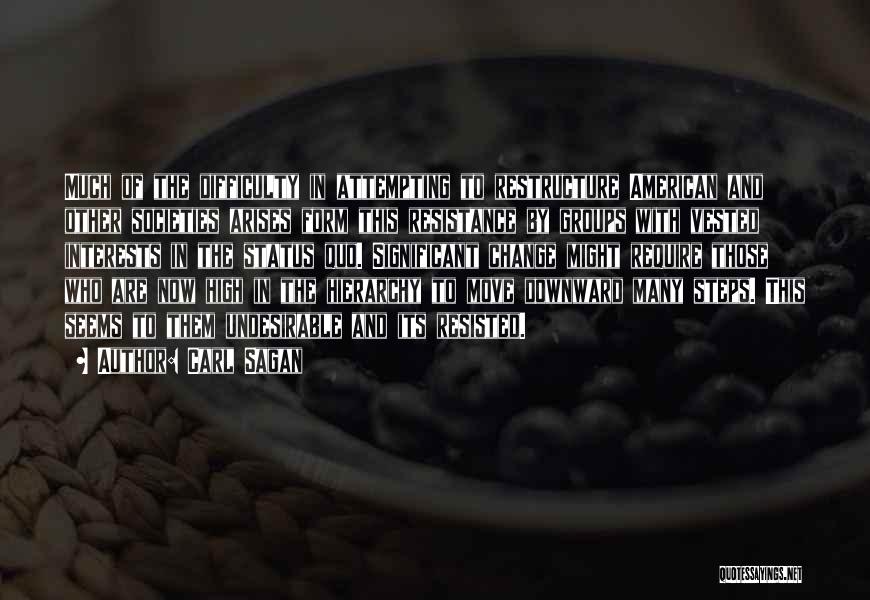 Carl Sagan Quotes: Much Of The Difficulty In Attempting To Restructure American And Other Societies Arises Form This Resistance By Groups With Vested