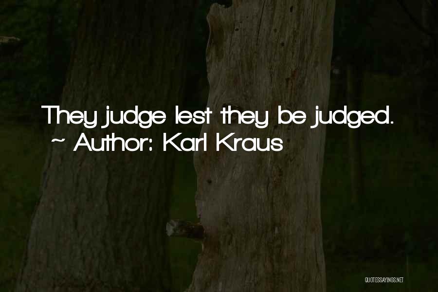 Karl Kraus Quotes: They Judge Lest They Be Judged.