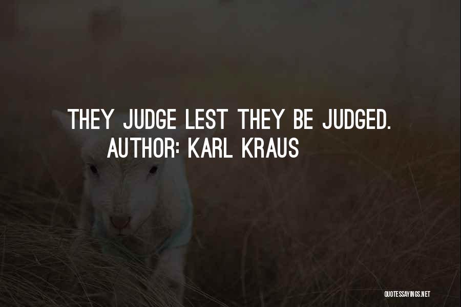 Karl Kraus Quotes: They Judge Lest They Be Judged.