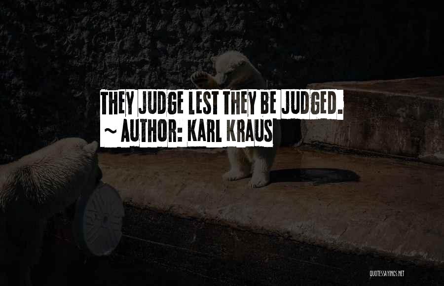 Karl Kraus Quotes: They Judge Lest They Be Judged.