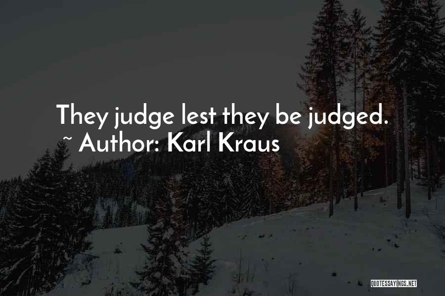 Karl Kraus Quotes: They Judge Lest They Be Judged.