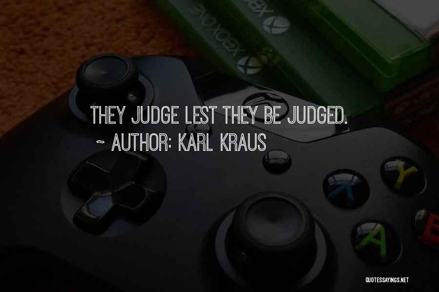 Karl Kraus Quotes: They Judge Lest They Be Judged.