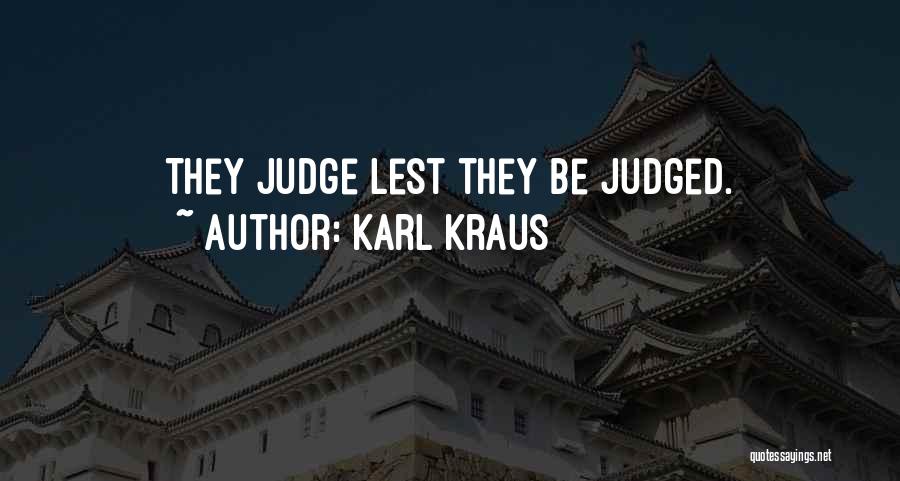 Karl Kraus Quotes: They Judge Lest They Be Judged.