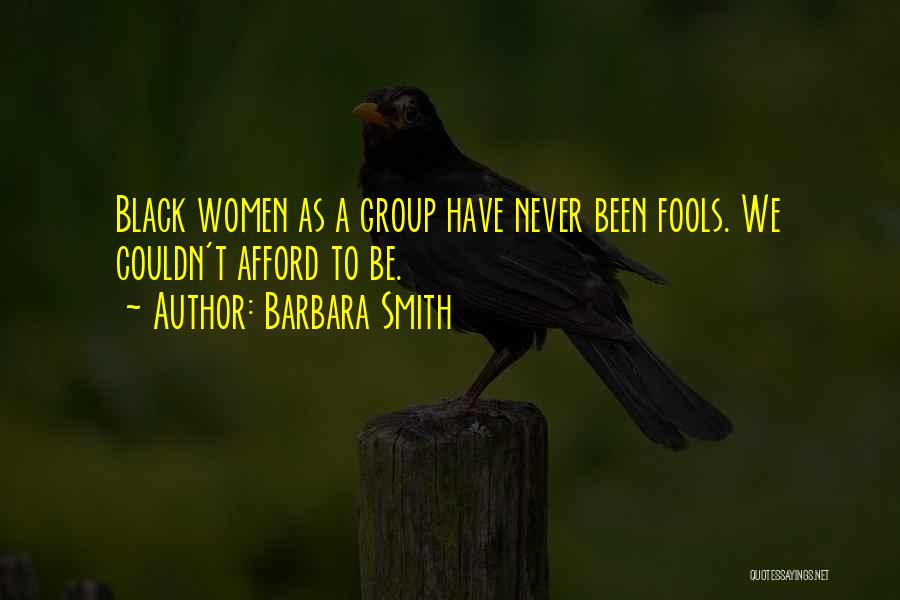 Barbara Smith Quotes: Black Women As A Group Have Never Been Fools. We Couldn't Afford To Be.