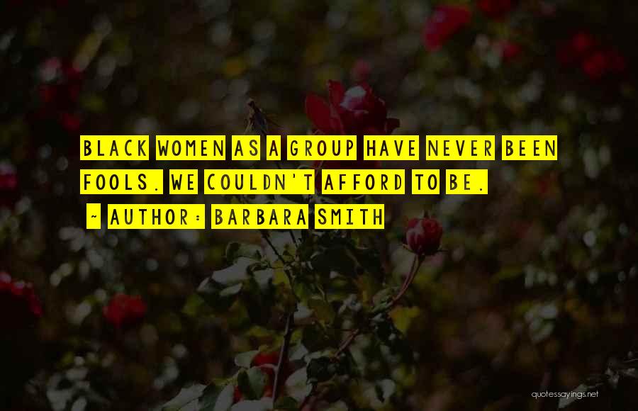 Barbara Smith Quotes: Black Women As A Group Have Never Been Fools. We Couldn't Afford To Be.