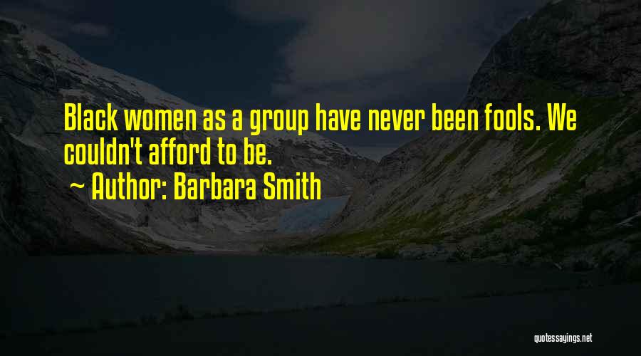 Barbara Smith Quotes: Black Women As A Group Have Never Been Fools. We Couldn't Afford To Be.