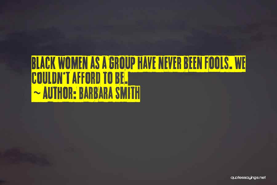 Barbara Smith Quotes: Black Women As A Group Have Never Been Fools. We Couldn't Afford To Be.