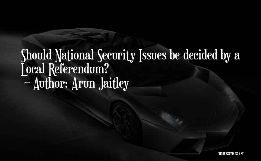 Arun Jaitley Quotes: Should National Security Issues Be Decided By A Local Referendum?