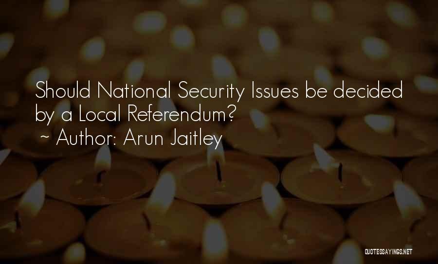 Arun Jaitley Quotes: Should National Security Issues Be Decided By A Local Referendum?