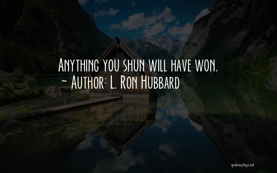L. Ron Hubbard Quotes: Anything You Shun Will Have Won.