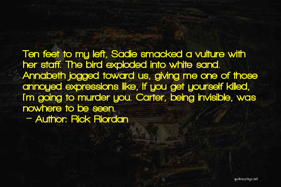 Rick Riordan Quotes: Ten Feet To My Left, Sadie Smacked A Vulture With Her Staff. The Bird Exploded Into White Sand. Annabeth Jogged