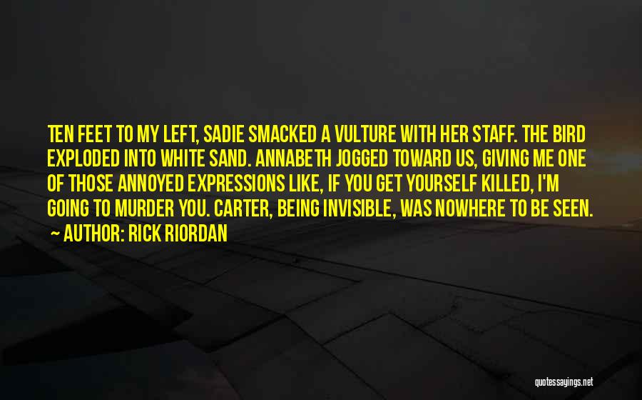 Rick Riordan Quotes: Ten Feet To My Left, Sadie Smacked A Vulture With Her Staff. The Bird Exploded Into White Sand. Annabeth Jogged