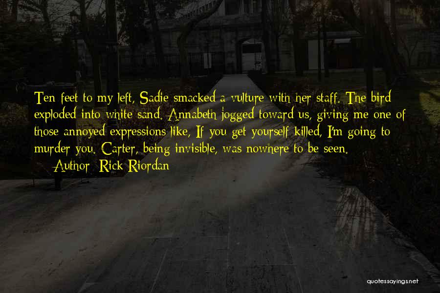 Rick Riordan Quotes: Ten Feet To My Left, Sadie Smacked A Vulture With Her Staff. The Bird Exploded Into White Sand. Annabeth Jogged