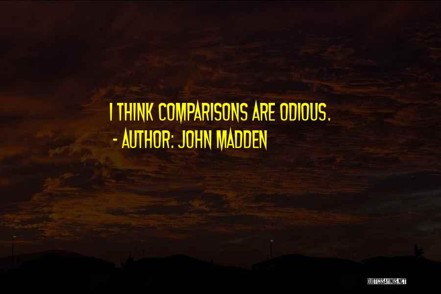 John Madden Quotes: I Think Comparisons Are Odious.