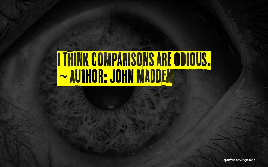 John Madden Quotes: I Think Comparisons Are Odious.