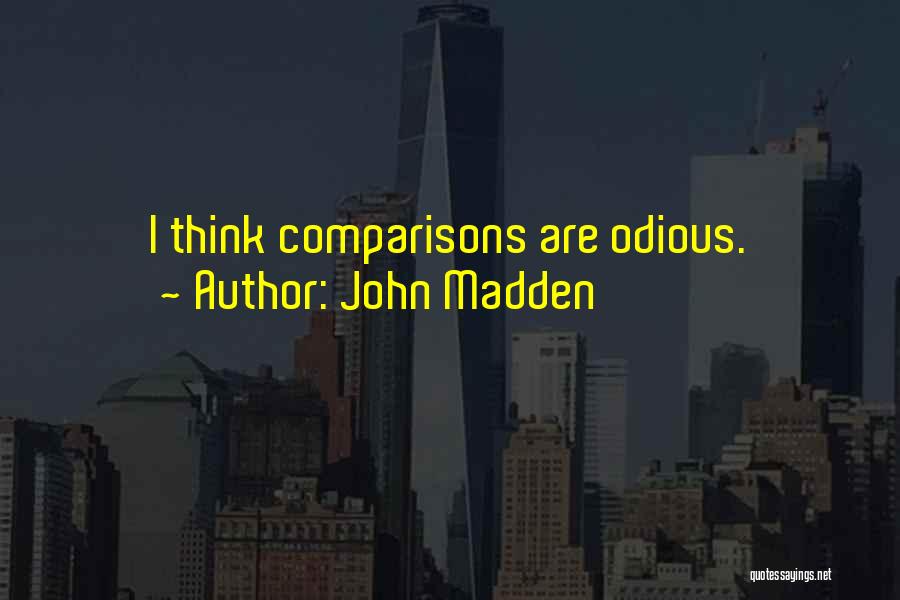 John Madden Quotes: I Think Comparisons Are Odious.