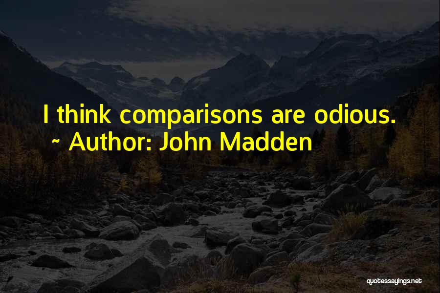 John Madden Quotes: I Think Comparisons Are Odious.