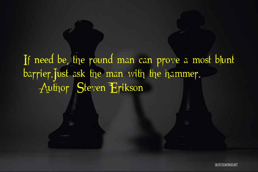 Steven Erikson Quotes: If Need Be, The Round Man Can Prove A Most Blunt Barrier.just Ask The Man With The Hammer.