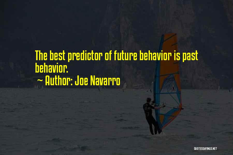 Joe Navarro Quotes: The Best Predictor Of Future Behavior Is Past Behavior.
