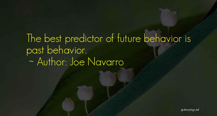 Joe Navarro Quotes: The Best Predictor Of Future Behavior Is Past Behavior.