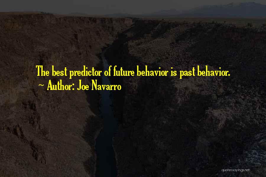 Joe Navarro Quotes: The Best Predictor Of Future Behavior Is Past Behavior.