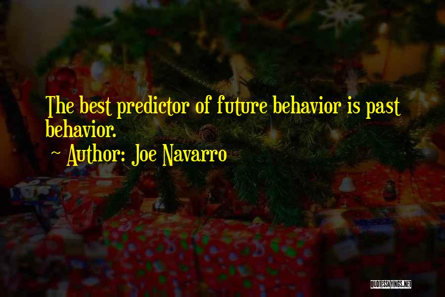 Joe Navarro Quotes: The Best Predictor Of Future Behavior Is Past Behavior.