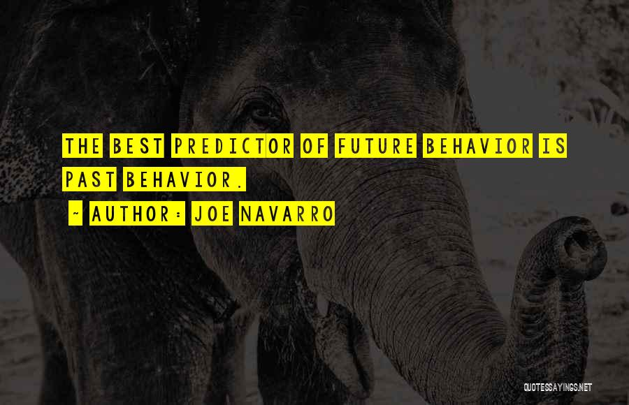 Joe Navarro Quotes: The Best Predictor Of Future Behavior Is Past Behavior.